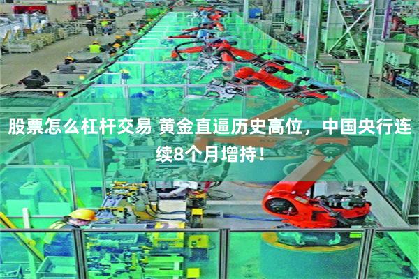 股票怎么杠杆交易 黄金直逼历史高位，中国央行连续8个月增持！