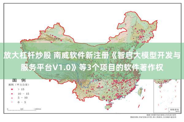 放大杠杆炒股 南威软件新注册《智启大模型开发与服务平台V1.0》等3个项目的软件著作权