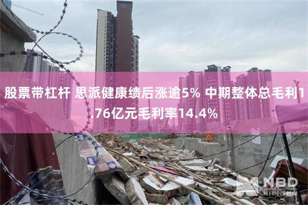 股票带杠杆 思派健康绩后涨逾5% 中期整体总毛利1.76亿元毛利率14.4%