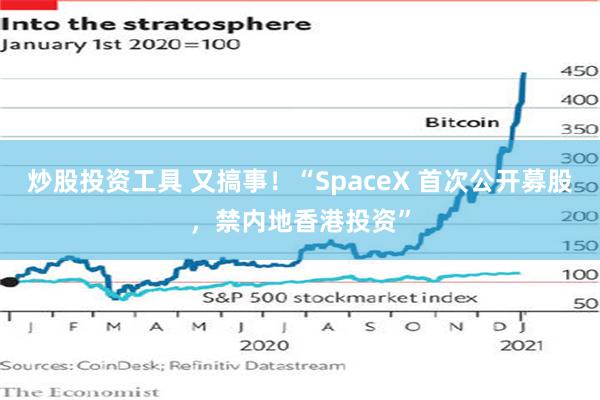 炒股投资工具 又搞事！“SpaceX 首次公开募股，禁内地香港投资”