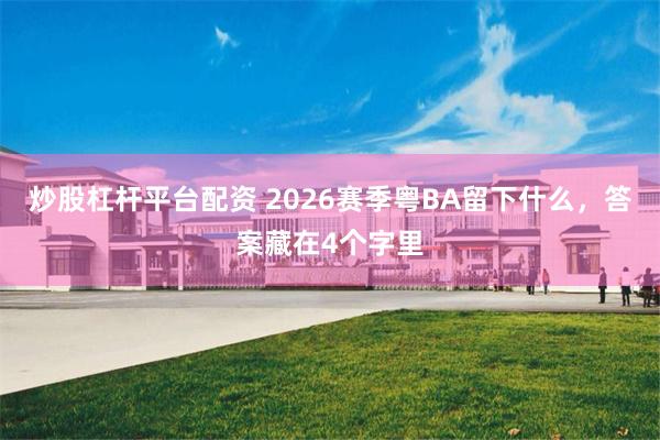 炒股杠杆平台配资 2026赛季粤BA留下什么，答案藏在4个字里