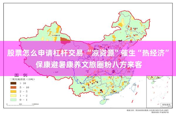 股票怎么申请杠杆交易 “凉资源”催生“热经济” 保康避暑康养文旅圈粉八方来客