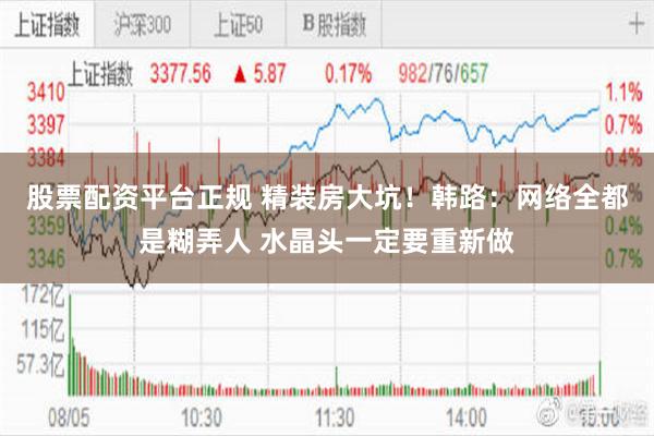 股票配资平台正规 精装房大坑！韩路：网络全都是糊弄人 水晶头一定要重新做