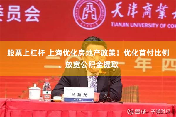 股票上杠杆 上海优化房地产政策！优化首付比例、放宽公积金提取