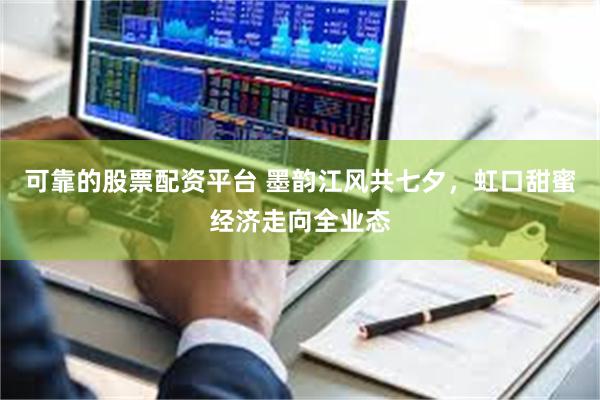 可靠的股票配资平台 墨韵江风共七夕，虹口甜蜜经济走向全业态