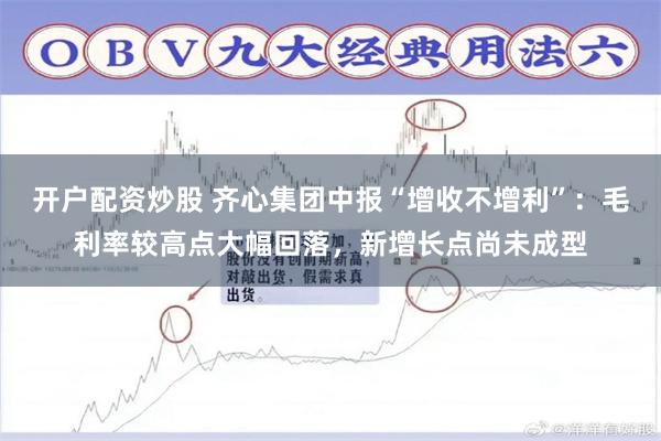 开户配资炒股 齐心集团中报“增收不增利”：毛利率较高点大幅回落，新增长点尚未成型