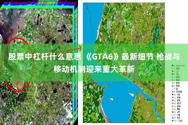 股票中杠杆什么意思 《GTA6》最新细节 枪战与移动机制迎来重大革新